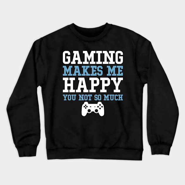 Gaming makes me happy you not so much Crewneck Sweatshirt by SimonL